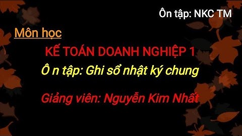 Môn kế toán tài chính doanh nghiệp 1: Ôn tập ghi sổ nhật ký chung  #kttc1