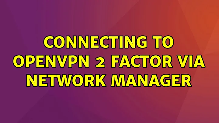 Ubuntu: Connecting to OpenVPN 2 factor via network manager