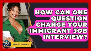 How Can One Question Change Your Immigrant Job Interview? - Immigrant Job Answers