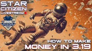 How to make STUPENDOUS AMOUNTS OF MONEY in Star Citizen 3.19?