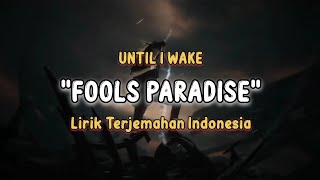 Until I Wake - Fool's Paradise || Lirik Terjemahan Indonesia