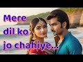 Mere dil ko jo chahiye  hindi song  romantic song  new song  new release