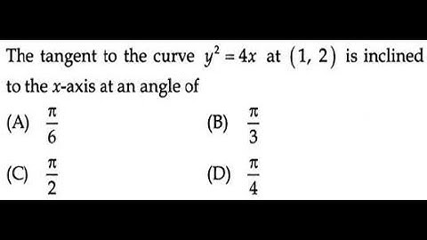 The tangent to the curve y2 = 4x at (1,2) is inclined tot he x-axis at an angle of