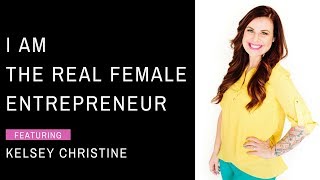 I Am The Real Female Entrepreneur Kelsey Christine