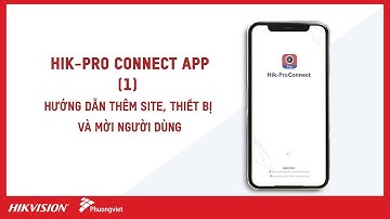 [PVHCM] - Hik-Pro Connect APP | 1 - Hướng Dẫn Thêm Site, Thiết Bị Và Mời Người Dùng