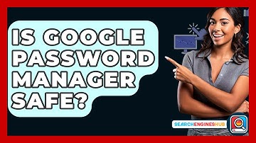 Is Google Password Manager Safe? - SearchEnginesHub.com