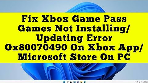Fix Xbox Game Pass Games Not Installing/Updating Error Ox80070490 On Xbox App/Microsoft Store On PC