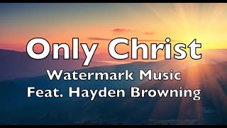 Only Christ  (lyrics) Watermark Music Hayden Browning