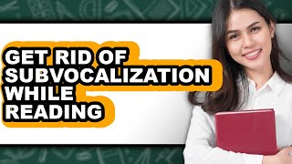 How To Get Rid Of Subvocalization While Reading Full Guide