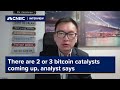 There are 2 or 3 bitcoin catalysts coming up, analyst says