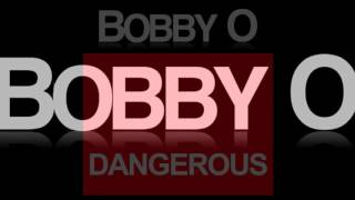 BOBBY O - &quot;DANGEROUS&quot; (NEW AUG. 2017)