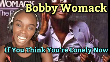 African Girl First Time Hearing Bobby Womack - If You Think You're Lonely Now | REACTION