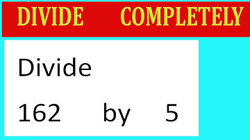 Divide     162      by     5  Divide   completely