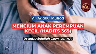 Mencium Anak Perempuan Kecil (Hadits 365) - Ustadz Abdullah Zaen., Lc., MA.