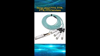 Things about FTTH, FTTR, FTTB, FTTX Solutions