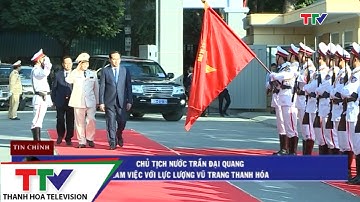 Chủ tịch nước Trần Đại Quang làm việc với lực lượng vũ trang Thanh Hóa