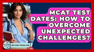 MCAT Test Dates: How To Overcome Unexpected Challenges? - Med School Survival Guide