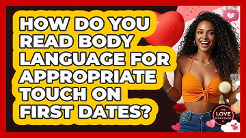 How Do You Read Body Language For Appropriate Touch On First Dates? - The Love Workshop