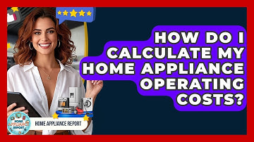 How Do I Calculate My Home Appliance Operating Costs? - Home Appliance Report