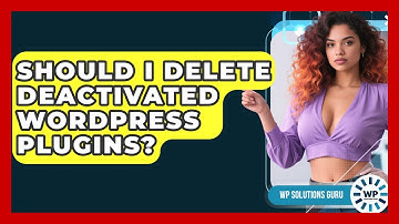 Should I Delete Deactivated WordPress Plugins? - WP Solutions Guru