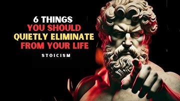 6 Things You Should Quietly Eliminate From Your Life | Stoic Philosophy