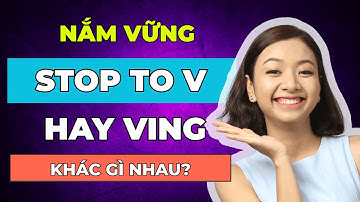 Stop to V hay Ving – 2 Mẹo Hay Học Một Lần Dùng Mãi Mãi PHẢI GHI NHỚ Để Giỏi Ngữ Pháp Tiếng Anh