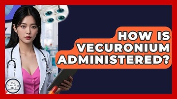 How Is Vecuronium Administered? - The Operating Table