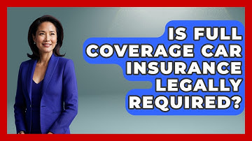 Is Full Coverage Car Insurance Legally Required? - Auto Coverage Explained