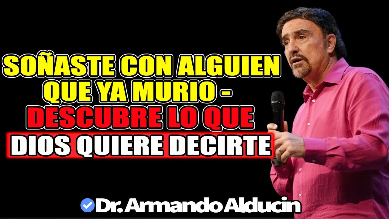 Soñaste con Alguien Que Ya Murió - Descubre Lo Que Dios Quiere Decirte - Dr. Armando Alducin 2025
