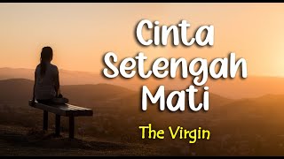 Lirik CINTA SETENGAH MATI ; THE VIRGIN
