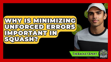 Why Is Minimizing Unforced Errors Important In Squash? - The Racket Xpert