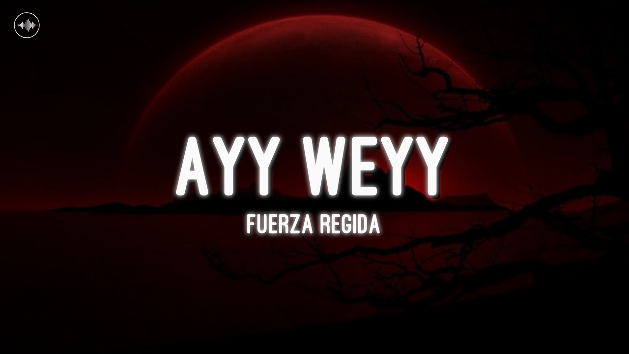 Fuerza Regida - AYY WEYY (Letra)