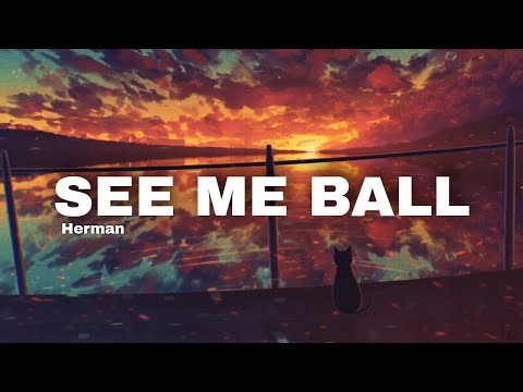 Herman - See Me Ball (Lyrics) ?