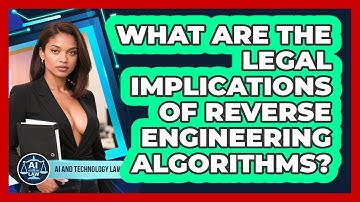 What Are The Legal Implications Of Reverse Engineering Algorithms? - AI and Technology Law