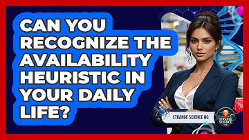 Can You Recognize The Availability Heuristic In Your Daily Life? - Strange Science HQ