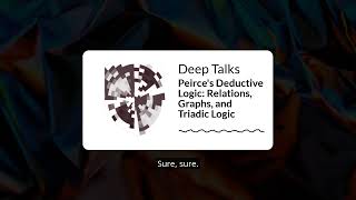 Peirce's Deductive Logic: Relations, Graphs, and Triadic Logic | Deep Talks