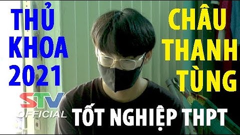 STV - Sóc Trăng: Thủ khoa kỳ thi Tốt nghiệp THPT 2021 - Châu Thanh Tùng