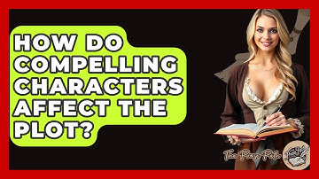 How Do Compelling Characters Affect The Plot? - The Prose Path