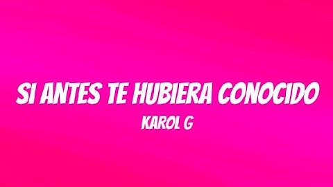 KAROL G - Si Antes Te Hubiera Conocido (Letra/Lyrics)