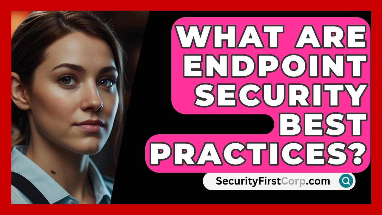What Are Endpoint Security Best Practices? - SecurityFirstCorp.com