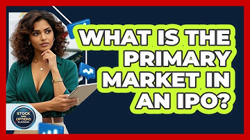 What Is The Primary Market In An IPO? - Stock and Options Playbook