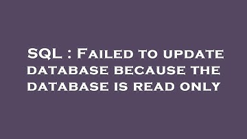 SQL : Failed to update database because the database is read only