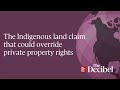 The Indigenous land claim that could override private property rights