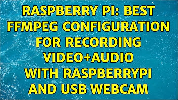 Raspberry Pi: Best FFMPEG configuration for recording Video+Audio with RaspberryPi and USB WebCam