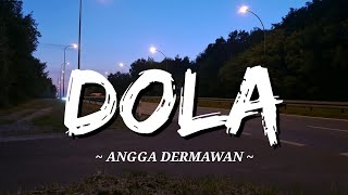 Angga Dermawan - Dola (Lirik) Dola dola dola kita salah dola