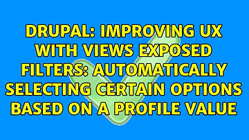 Improving UX with views exposed filters: automatically selecting certain options based on a...
