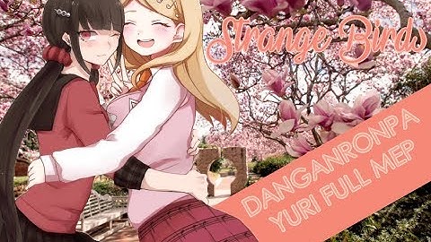 Strange Birds || FULL DANGANRONPA YURI MEP [#13]