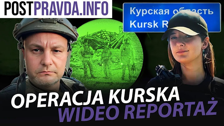 OPERACJA KURSKA [REPORTAŻ POSTPRAVDA.INFO]