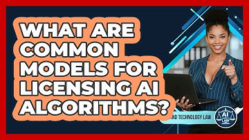 What Are Common Models For Licensing AI Algorithms? - AI and Technology Law