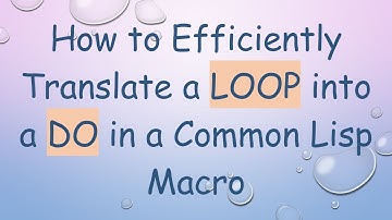 How to Efficiently Translate a LOOP into a DO in a Common Lisp Macro